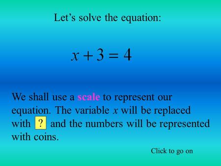 Let’s solve the equation: We shall use a scale to represent our equation. The variable x will be replaced with and the numbers will be represented with.