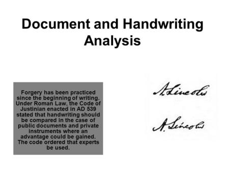 Document and Handwriting Analysis Forgery has been practiced since the beginning of writing. Under Roman Law, the Code of Justinian enacted in AD 539 stated.