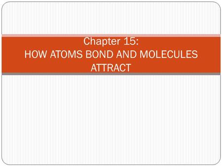 Chapter 15: HOW ATOMS BOND AND MOLECULES ATTRACT