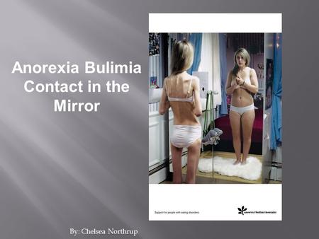 By: Chelsea Northrup Anorexia Bulimia Contact in the Mirror.