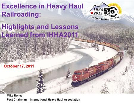 Mike Roney Past Chairman – International Heavy Haul Association Excellence in Heavy Haul Railroading: Highlights and Lessons Learned from IHHA2011 October.