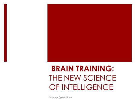 BRAIN TRAINING: THE NEW SCIENCE OF INTELLIGENCE Science, Day 4, Friday.