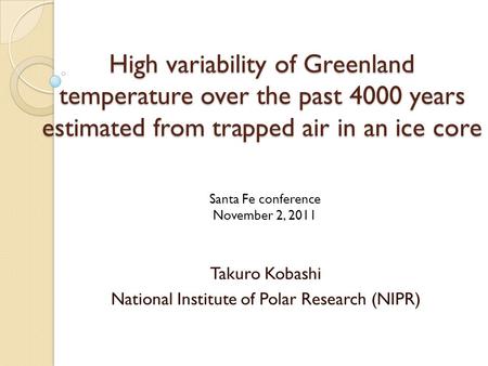 High variability of Greenland temperature over the past 4000 years estimated from trapped air in an ice core Takuro Kobashi National Institute of Polar.