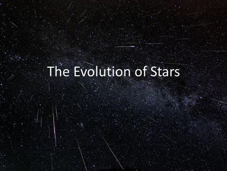 The Evolution of Stars. After birth, newborn stars are very large, so they are very bright. Gravity causes them to contract, and they become fainter because.