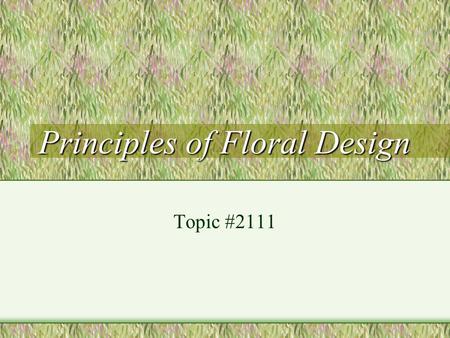 Principles of Floral Design Topic #2111. Five Principles of Design Balance Harmony (unity) Scale (proportion) Focal area/ focal point/ focus/ emphasis.