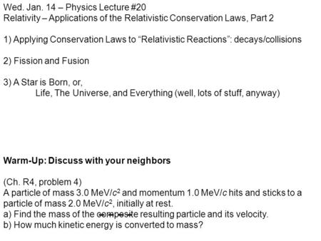 Wed. Jan. 14 – Physics Lecture #20 Relativity – Applications of the Relativistic Conservation Laws, Part 2 1) Applying Conservation Laws to “Relativistic.