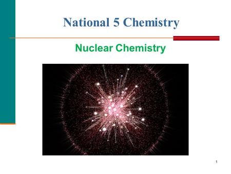 1 National 5 Chemistry Nuclear Chemistry. Isotopes 2  Atoms of the same element (same Z) but different mass number (A).  Boron-10 ( 10 B) has 5 p and.