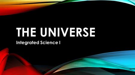 The Universe Integrated Science I.