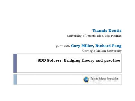 SDD Solvers: Bridging theory and practice Yiannis Koutis University of Puerto Rico, Rio Piedras joint with Gary Miller, Richard Peng Carnegie Mellon University.