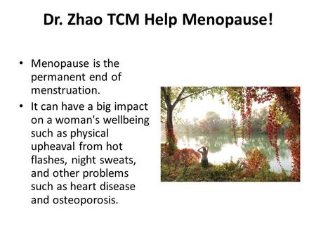 Dr. Zhao TCM Help Menopause! Menopause is the permanent end of menstruation. It can have a big impact on a woman's wellbeing such as physical upheaval.