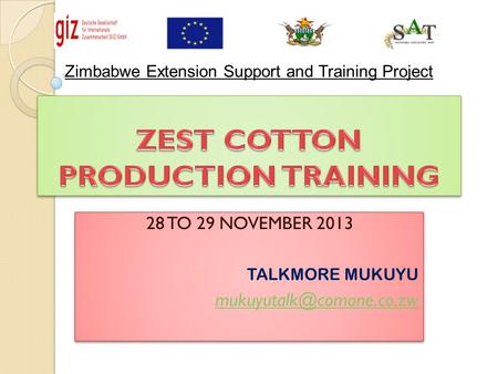 28 TO 29 NOVEMBER 2013 TALKMORE MUKUYU 28 TO 29 NOVEMBER 2013 TALKMORE MUKUYU Zimbabwe Extension Support.