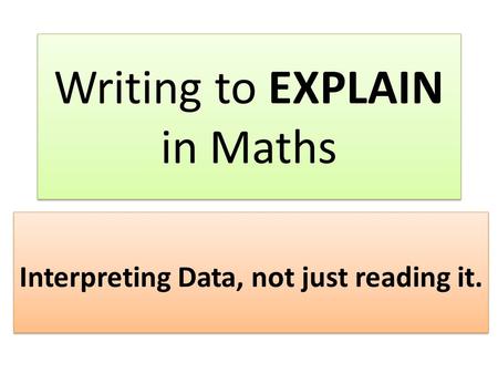 Writing to EXPLAIN in Maths Interpreting Data, not just reading it.