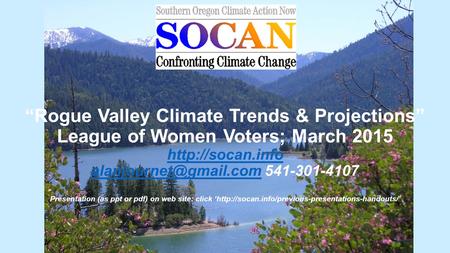 “Rogue Valley Climate Trends & Projections” League of Women Voters; March 2015  541-301-4107 Presentation (as ppt.
