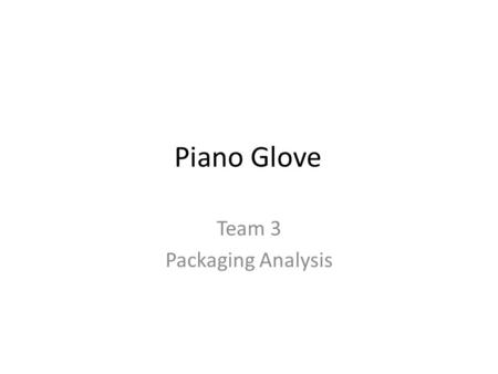 Piano Glove Team 3 Packaging Analysis. Introduction Allow the user to play on a virtual keyboard on any flat surface The Piano Glove will consist of two.