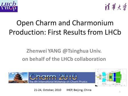 Open Charm and Charmonium Production: First Results from LHCb Zhenwei Univ. on behalf of the LHCb collaboration 21-24, October, 2010 IHEP,