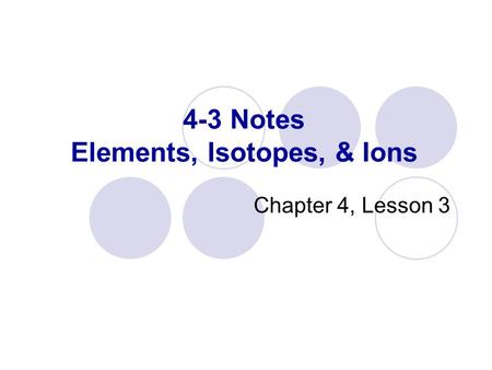 4-3 Notes Elements, Isotopes, & Ions