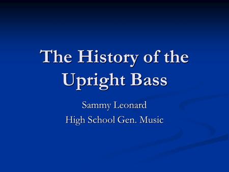 The History of the Upright Bass Sammy Leonard High School Gen. Music.