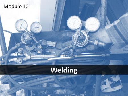 1 Welding Module 10. 2Objectives After this module you should be able to – identify the most common welding hazards – take the necessary steps to avoid.