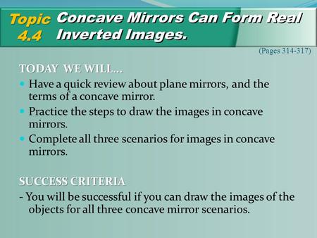 Concave Mirrors Can Form Real Inverted Images. Topic4.4 (Pages 314-317) TODAY WE WILL... Have a quick review about plane mirrors, and the terms of a concave.