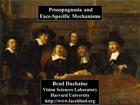 Prosopagnosia and Face-Specific Mechanisms Brad Duchaine Vision Sciences Laboratory Harvard University