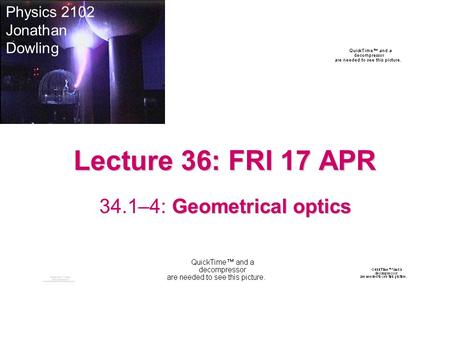 Lecture 36: FRI 17 APR 34.1–4: Geometrical optics Physics 2102