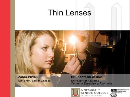 Thin Lenses Zahra Pirvali University Senior College Dr Shahraam Afshar University of Adelaide Centre of Expertise in Photonics.