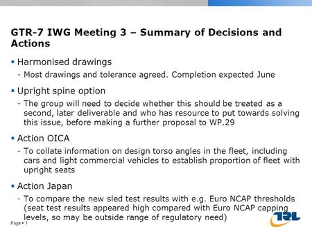 GTR-7 IWG Meeting 3 – Summary of Decisions and Actions Page  1  Harmonised drawings -Most drawings and tolerance agreed. Completion expected June  Upright.