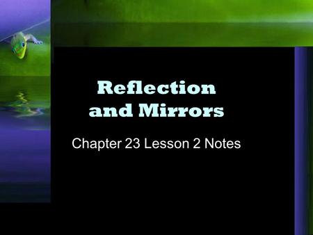 Reflection and Mirrors Chapter 23 Lesson 2 Notes.