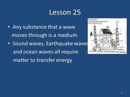 Lesson 25 Any substance that a wave moves through is a medium Sound waves, Earthquake waves, and ocean waves all require matter to transfer energy 1.
