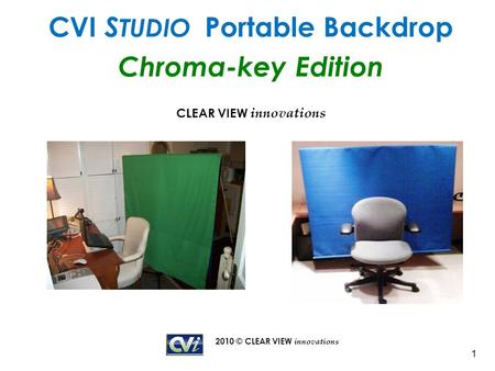 2010 © CLEAR VIEW innovations 1 CVI S TUDIO Portable Backdrop Chroma-key Edition CLEAR VIEW innovations.