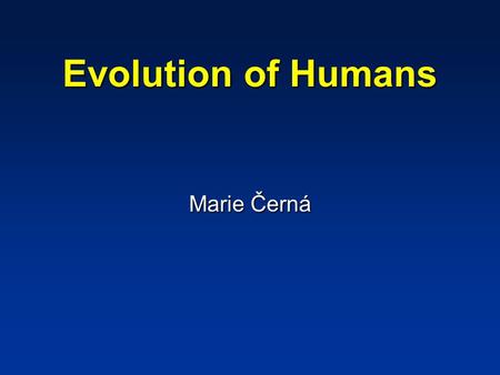 Evolution of Humans Marie Černá. Time scheme of Evolution Precambrian era 4.6 billion years ago 4.0 billion years ago 3.5 billion years ago 2.5 billion.