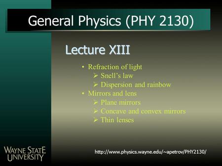 Lecture XIII General Physics (PHY 2130) Refraction of light  Snell’s law  Dispersion and rainbow Mirrors and lens  Plane mirrors  Concave and convex.