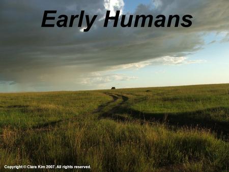 Early Humans Copyright © Clara Kim 2007. All rights reserved.