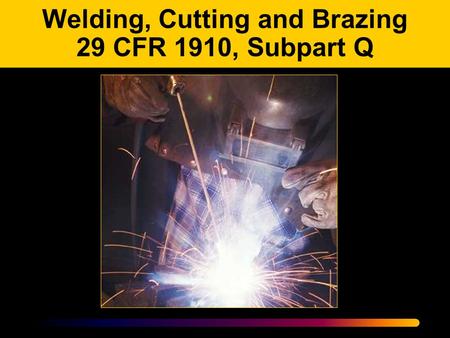 Welding, Cutting and Brazing 29 CFR 1910, Subpart Q