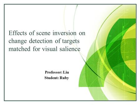 LOGO Effects of scene inversion on change detection of targets matched for visual salience Professor: Liu Student: Ruby.