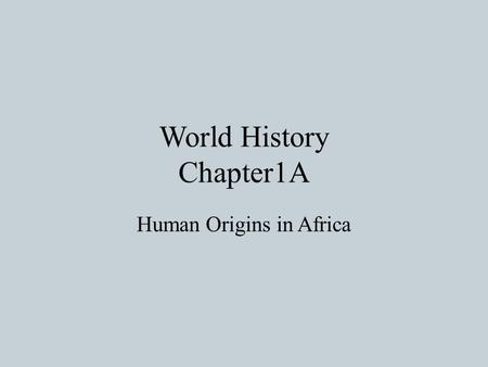 World History Chapter1A Human Origins in Africa. Scientists Search for Human Origins Prehistory-The era before written record Scientist have to dig up.