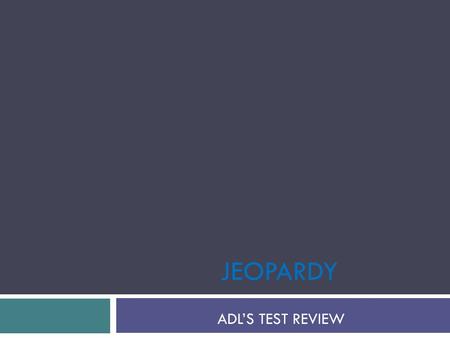 JEOPARDY ADL’S TEST REVIEW. Patient Feeding Oral Care Shaving/Hair Care Bathing Dressing Patient/Backrub/ Random 100 200 300 400 500.