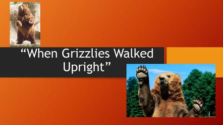 “When Grizzlies Walked Upright”