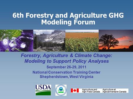6th Forestry and Agriculture GHG Modeling Forum Forestry, Agriculture & Climate Change: Modeling to Support Policy Analyses September 26-29, 2011 National.