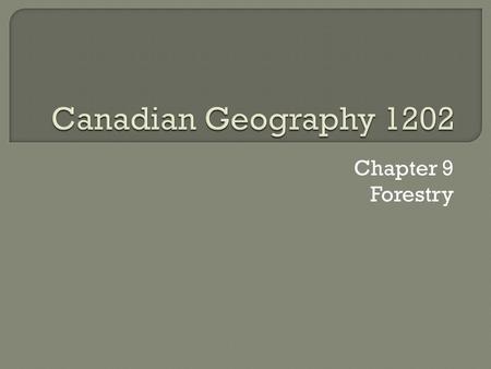 Chapter 9 Forestry.  Canada is the worlds leading exporter of softwood, newsprint, and wood pulp.  This makes forestry an important part of the Canadian.