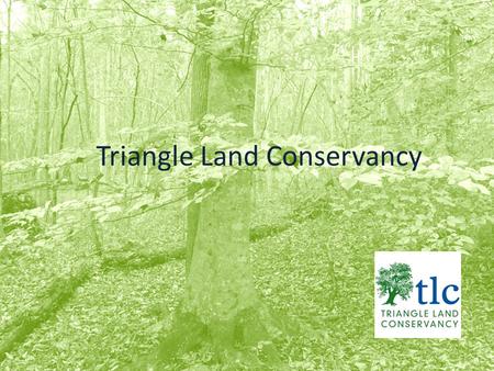Triangle Land Conservancy. Triangle Land Conservancy (TLC) is a local non-profit land trust serving Wake, Johnston, Chatham, Lee, Orange and Durham counties.