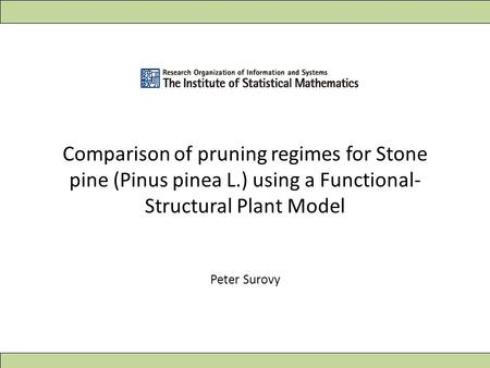 Comparison of pruning regimes for Stone pine (Pinus pinea L.) using a Functional- Structural Plant Model Peter Surovy.