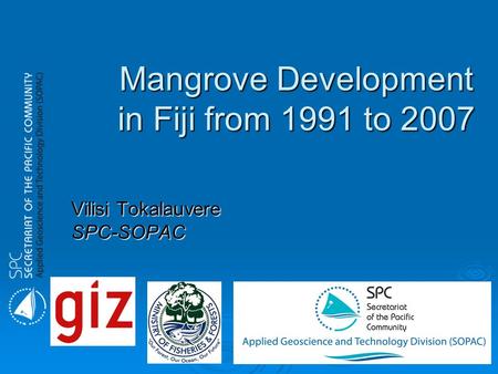 Mangrove Development in Fiji from 1991 to 2007 Vilisi Tokalauvere SPC-SOPAC.