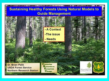 Sustaining Healthy Forests Using Natural Models to Guide Management Dr. Brian Palik USDA Forest Service Northern Research Station - A Context -The issue.