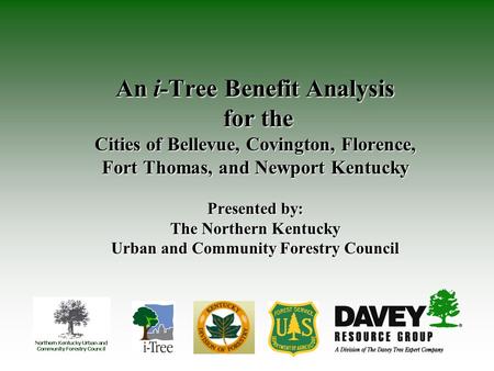 An i-Tree Benefit Analysis for the for the Cities of Bellevue, Covington, Florence, Fort Thomas, and Newport Kentucky Presented by: The Northern Kentucky.