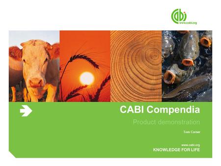 CABI Compendia Product demonstration Tom Corser. Training objectives ● Introduce the compendium platform and simple searching ● Content types on each.