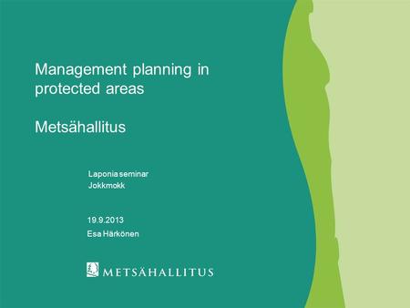 Management planning in protected areas Metsähallitus Laponia seminar Jokkmokk 19.9.2013 Esa Härkönen.
