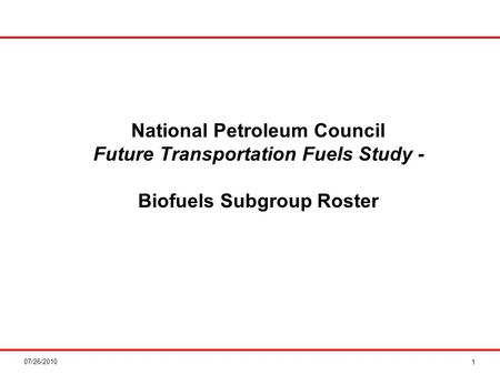 07/26/2010 National Petroleum Council Future Transportation Fuels Study - Biofuels Subgroup Roster 1.