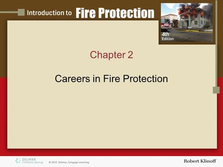 Chapter 2 Careers in Fire Protection. Introduction CAREER OPPORTUNITIES Many different jobs are available in the fire protection field Both public and.