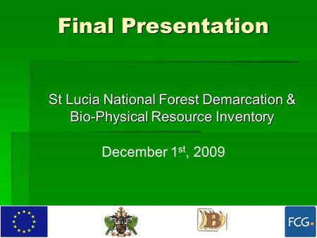 Final Presentation St Lucia National Forest Demarcation & Bio-Physical Resource Inventory December 1 st, 2009.